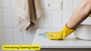 Time-Saving Cleaning Habits